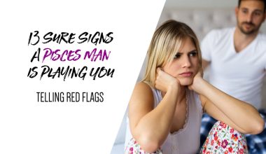 13 Sure Signs A Pisces Man Is Playing You (Telling Red Flags)