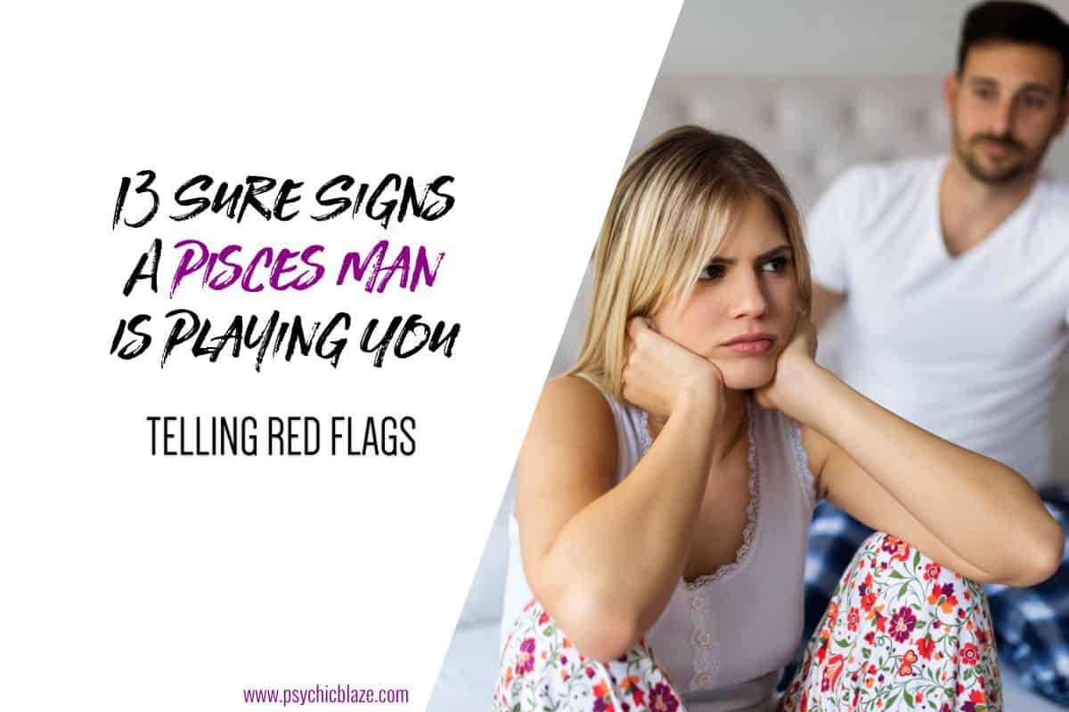 13 Sure Signs A Pisces Man Is Playing You (Telling Red Flags)