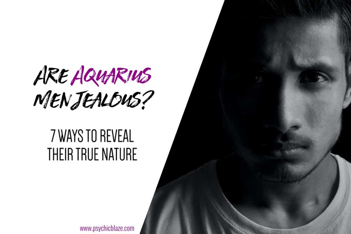 Are Aquarius Men Jealous 7 Ways to Reveal Their True Nature