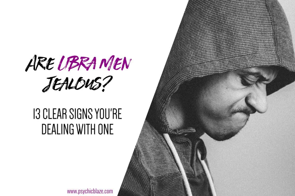 Are Libra Men Jealous 13 Clear Signs You’re Dealing with One