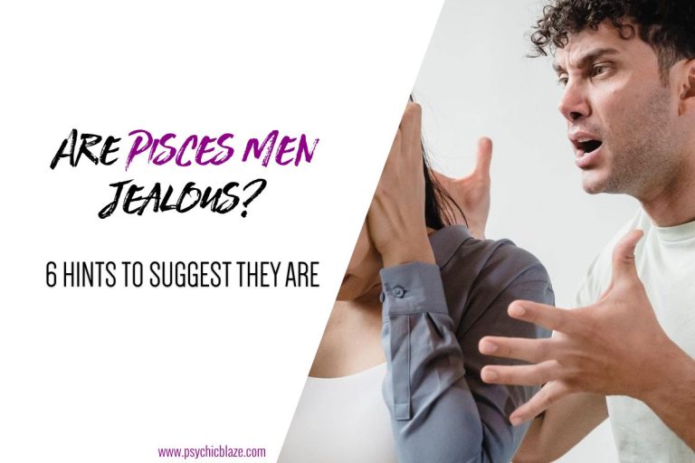 Are Pisces Men Jealous? 6 Hints to Suggest They Are