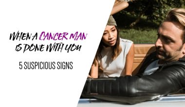 When a Cancer Man is Done With You (5 Suspicious Signs)