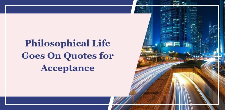 66 Philosophical Life Goes On Quotes for Acceptance