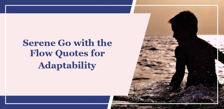 56 Serene ‘Go with the Flow’ Quotes for Adaptability