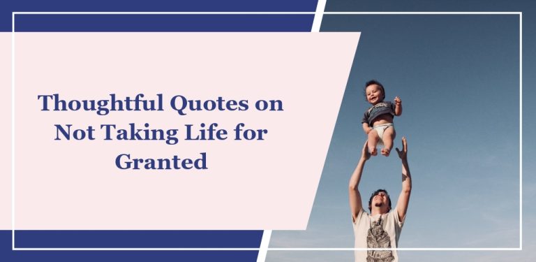75 Thoughtful Quotes on Not Taking Life for Granted